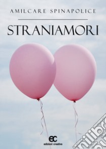 Straniamori libro di Spinapolice Amilcare