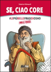 Se, ciao core. Le più belle frasi di Osho, quelle veraci libro di Palmaroli Federico