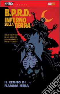 B.P.R.D. Inferno sulla Terra. Vol. 9: Il regno di Fiamma Nera libro di Mignola Mike; Arcudi John