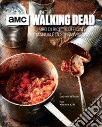 The walking dead. Il libro di ricette ufficiale e manuale di sopravvivenza. Ediz. illustrata libro di Wilson Lauren