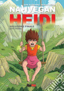 NaziVegan Heidi. Vol. 2: Soluzione finale. Atto primo libro di Alemanno Don