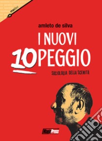 I nuovi 10 peggio. Sociologia della scemità libro di De Silva Amleto