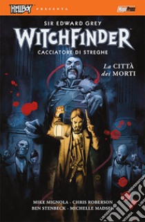 La città dei morti. Hellboy presenta Witchfinder. Vol. 4 libro di Mignola Mike; Roberson Chris; Stenbeck Ben