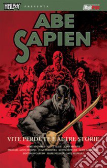 Vite perdute e altre storie. Abe Sapien. Vol. 9 libro di Mignola Mike