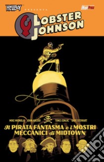 Il fantasma pirata e i mostri di metallo. Hellboy presenta Lobster Johnson. Vol. 5 libro di Mignola Mike; Arcudi John