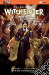 I cancelli del cielo. Hellboy presenta Witchfinder. Vol. 5 libro di Mignola Mike; Roberson Chris