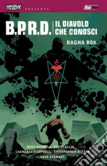 B.P.R.D. Il diavolo che conosci. Vol. 3: Ragna Rok libro di Mignola Mike; Allie Scott