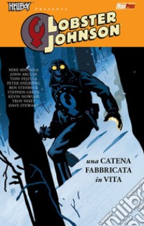 Una catena fabbricata in vita. Lobster Johnson. Vol. 6 libro di Mignola Mike