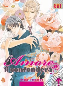 L'amore ti confonderà. Vol. 1 libro di Takanaga Hinako