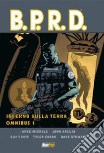 Inferno sulla Terra. B.P.R.D. omnibus. Vol. 1 libro di Mignola Mike