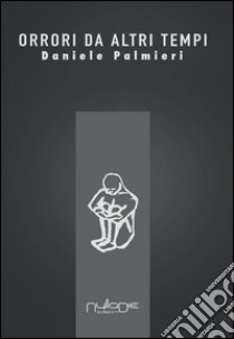 Orrori da altri tempi libro di Palmieri Daniele