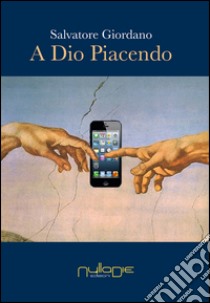 A Dio piacendo. La secolarizzazione al tempo del fondamentalismo nel disincanto del mondo globalizzato libro di Giordano Salvatore