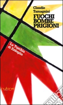 Fuochi, bombe e prigioni. La Turchia di Erdo?an libro di Tamagnini Claudio