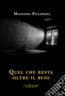 Quel che resta oltre il buio libro di Polimeni Massimo