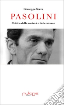 Pasolini. Critico della società e del costume libro di Serra Giuseppe