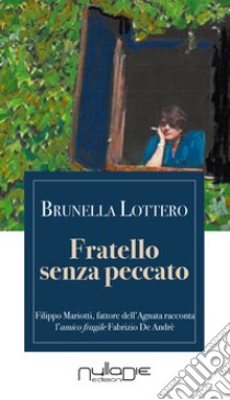 Fratello senza peccato. Il mio Fabrizio De André. Filippo Mariotti, fattore dell'Agnata, racconta l'amico fragile libro di Lottero Brunella