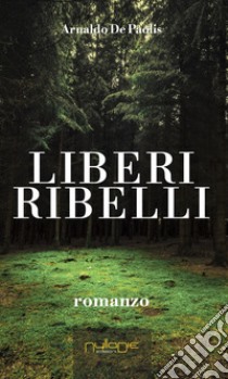 Liberi Ribelli libro di De Paolis Arnaldo