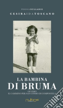 La bambina di bruma ovvero Il Cammino per San Cosmo di Compostela libro di Toscano Cesira Ida