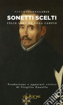 Sonetti scelti. Testo spagnolo a fronte libro di Vega Carpio Félix Lope de; Zanolla V. (cur.)