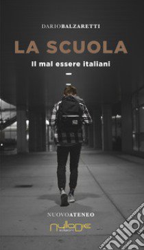 La scuola. Il mal essere italiani libro di Balzaretti Dario