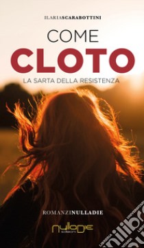 Come Cloto. La sarta della Resistenza libro di Scarabottini Ilaria