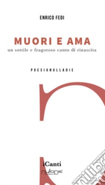 Muori e ama. Un sottile e fragoroso canto di rinascita libro di Fedi Enrico