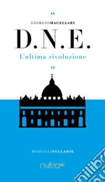 D. N. E. L'ultima rivoluzione libro di Macellari Giorgio