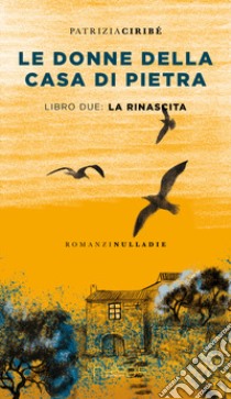 Le donne della casa di pietra. Vol. 2: La rinascita libro di Ciribè Patrizia