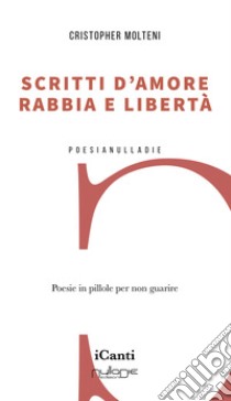 Scritti d'amore, rabbia e libertà libro di Molteni Cristopher