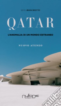 Qatar. L'anomalia di un mondo estraneo libro di Boschetti Luca