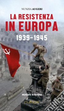 La Resistenza in Europa. 1939-1945 libro di Augeri Nunzia