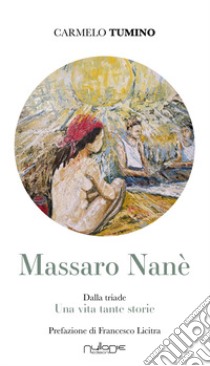 Massaro Nanè. Una vita tante storie libro di Tumino Carmelo