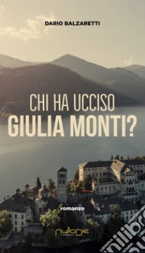 Chi ha ucciso Giulia Monti? libro di Balzaretti Dario