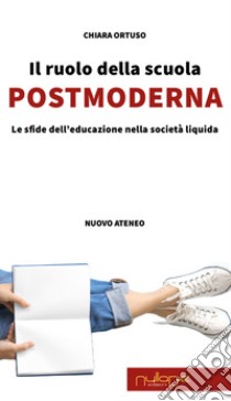 Il ruolo della scuola postmoderna. Le sfide dell'educazione nella società liquida libro di Ortuso Chiara