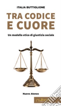 Tra codice e cuore. Un modello etico di giustizia sociale libro di Buttiglione Italia