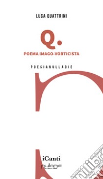 Q. Poema imago-vorticista libro di Quattrini Luca