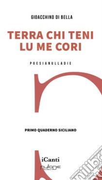 Terra chi teni lu me cori. Primo quaderno siciliano libro di Di Bella Gioacchino