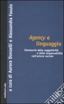 Agency e linguaggio. Etnoteorie della soggettività e della responsabilità nell'azione sociale libro di Donzelli A. (cur.); Fasulo A. (cur.)