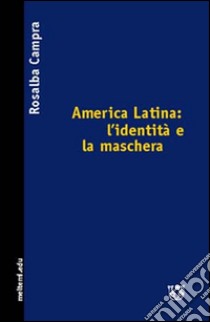 America Latina: l'identità e la maschera libro di Campra Rosalba