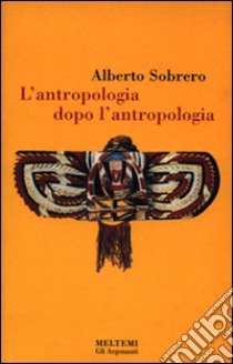 L'antropologia dopo l'antropologia libro di Sobrero Alberto M.