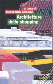 Architetture dello shopping. Modelli del consumo a Roma libro di Criconia A. (cur.)