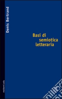 Basi di semiotica letteraria libro di Bertrand Denis