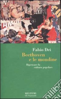 Beethoven e le mondine. Ripensare la cultura popolare libro di Dei Fabio