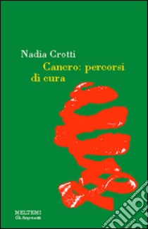 Cancro. Percorsi di cura libro di Crotti Nadia