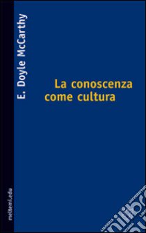 La conoscenza come cultura. La nuova sociologia della conoscenza libro di McCarthy Doyle E.