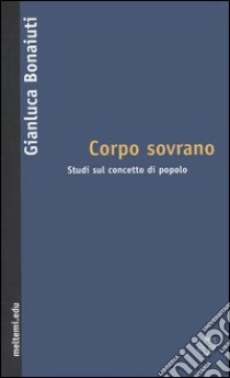 Corpo sovrano. Studi sul concetto di popolo libro di Bonaiuti Gianluca