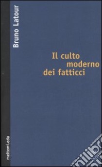 Il culto moderno dei fatticci libro di Latour Bruno; Pacciolla C. (cur.)