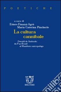 La cultura cannibale. Oswald de Andrade: da Pao Brasil al manifesto antropofago libro di Finazzi Agrò E. (cur.); Pincherle M. C. (cur.)