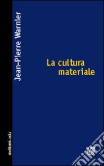 La cultura materiale libro di Warnier Jean-Pierre; Tiragallo F. (cur.)