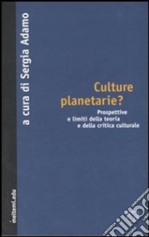 Culture planetarie? Prospettive e limiti della teoria e della critica culturale libro di Adamo S. (cur.)